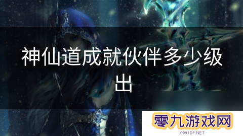 神仙道成就伙伴多少级出
