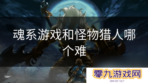 魂系游戏和怪物猎人哪个难