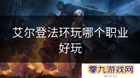 艾尔登法环玩哪个职业好玩