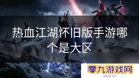 热血江湖怀旧版手游哪个是大区
