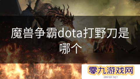 魔兽争霸dota打野刀是哪个