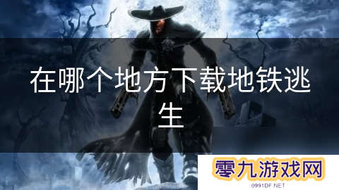 在哪个地方下载地铁逃生