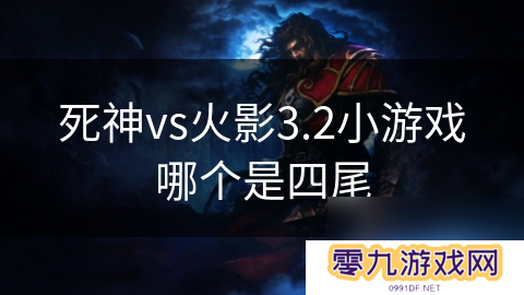 死神vs火影3.2小游戏哪个是四尾