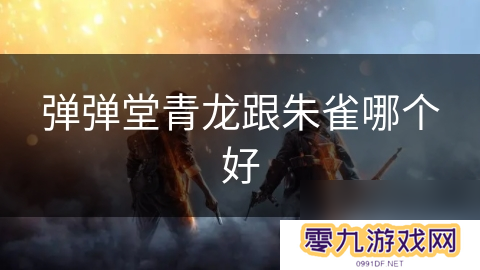 弹弹堂青龙跟朱雀哪个好