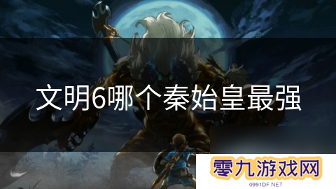 文明6哪个秦始皇最强