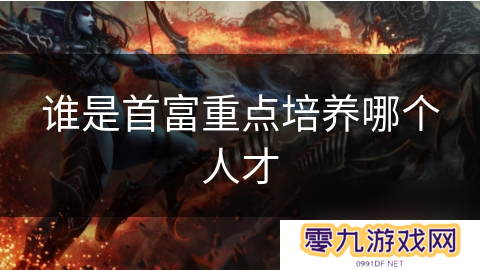 谁是首富重点培养哪个人才