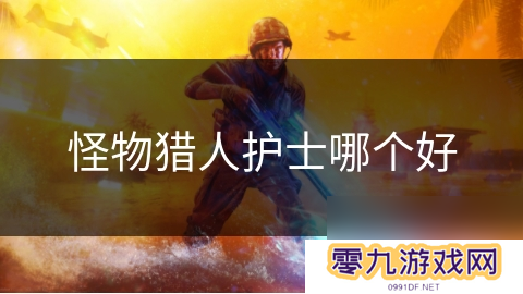 怪物猎人护士哪个好