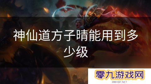 神仙道方子晴能用到多少级