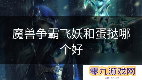 魔兽争霸飞妖和蛋挞哪个好