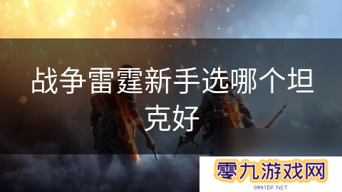 战争雷霆新手选哪个坦克好