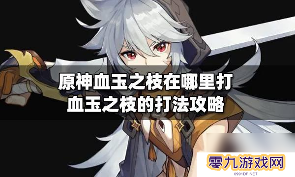 原神血玉之枝boss在哪里 原神血玉之枝在哪里打最快 