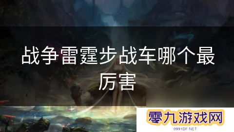 战争雷霆步战车哪个最厉害