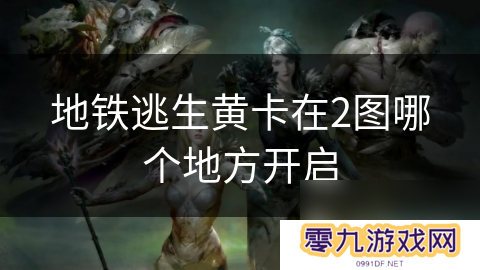 地铁逃生黄卡在2图哪个地方开启