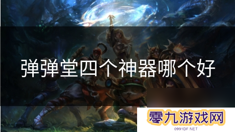 弹弹堂四个神器哪个好